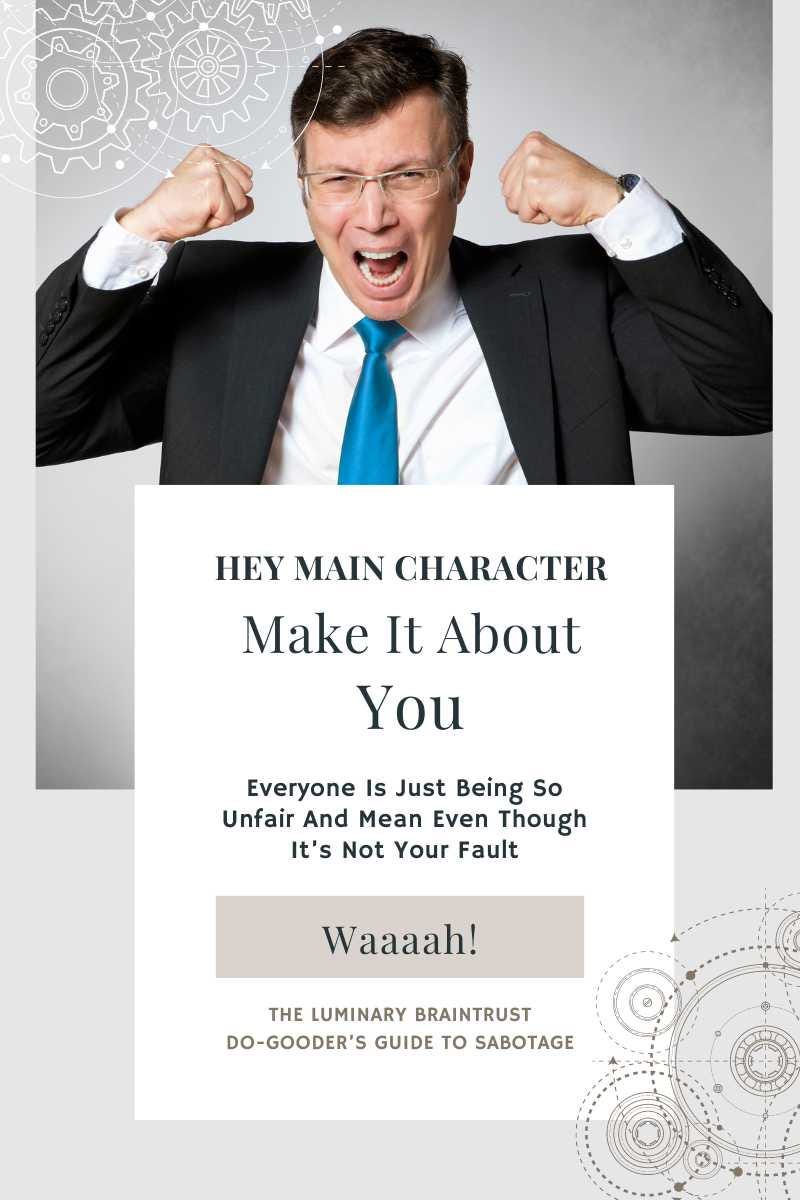 man in business suit throwing a fit. hey main character make it all about you. everyone is just being so unfair and mean even though its not your fault waaaah! the luminary braintrust do-gooder's guide to sabotage