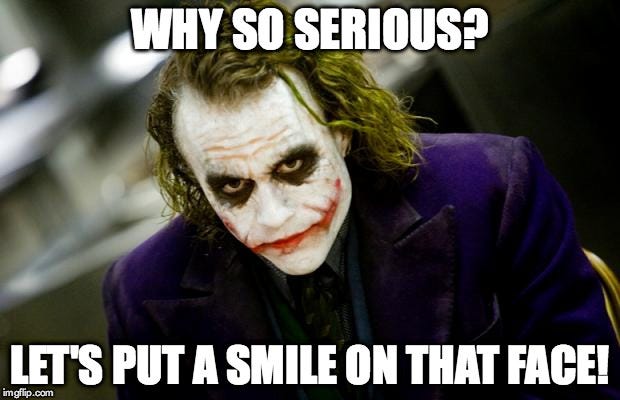 why so serious joker | WHY SO SERIOUS? LET'S PUT A SMILE ON THAT FACE! | image tagged in why so serious joker | made w/ Imgflip meme maker