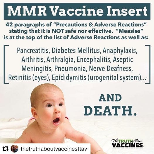 May be an image of text that says 'MMR Vaccine Insert 42 paragraphs of "Precautions & Adverse Reactions" stating that it is NOT safe nor effective. "Measles" is at the top of the list of Adverse Reactions as well as: Pancreatitis, Diabetes Mellitus, Anaphylaxis, Arthritis, Arthralgia, Encephalitis, Aseptic Meningitis, Pneumonia, Nerve Deafness, Retinitis (eyes), Epididymitis (urogenital system)... AND DEATH. thetruthaboutvaccinesttav TheTRUTHAbeut VACCINES'