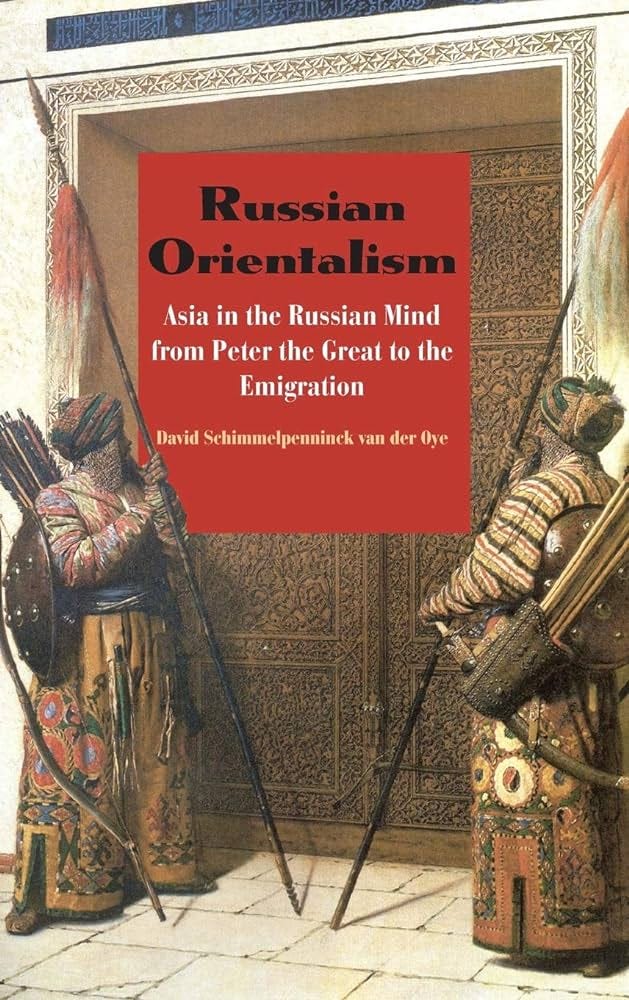 Russian Orientalism: Asia in the Russian Mind from Peter the Great to the  Emigration: Schimmelpenninck van der Oye, David: 9780300110630: Books -  Amazon.ca