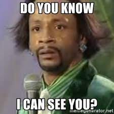Do you know I can see you? - Katt Williams - Meme Generator