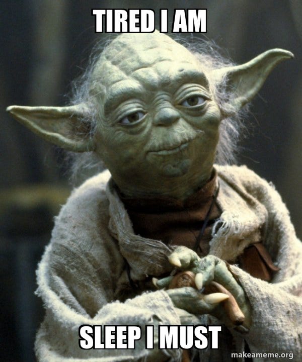 TIRED I AM SLEEP I MUST - Yoda | Make a Meme