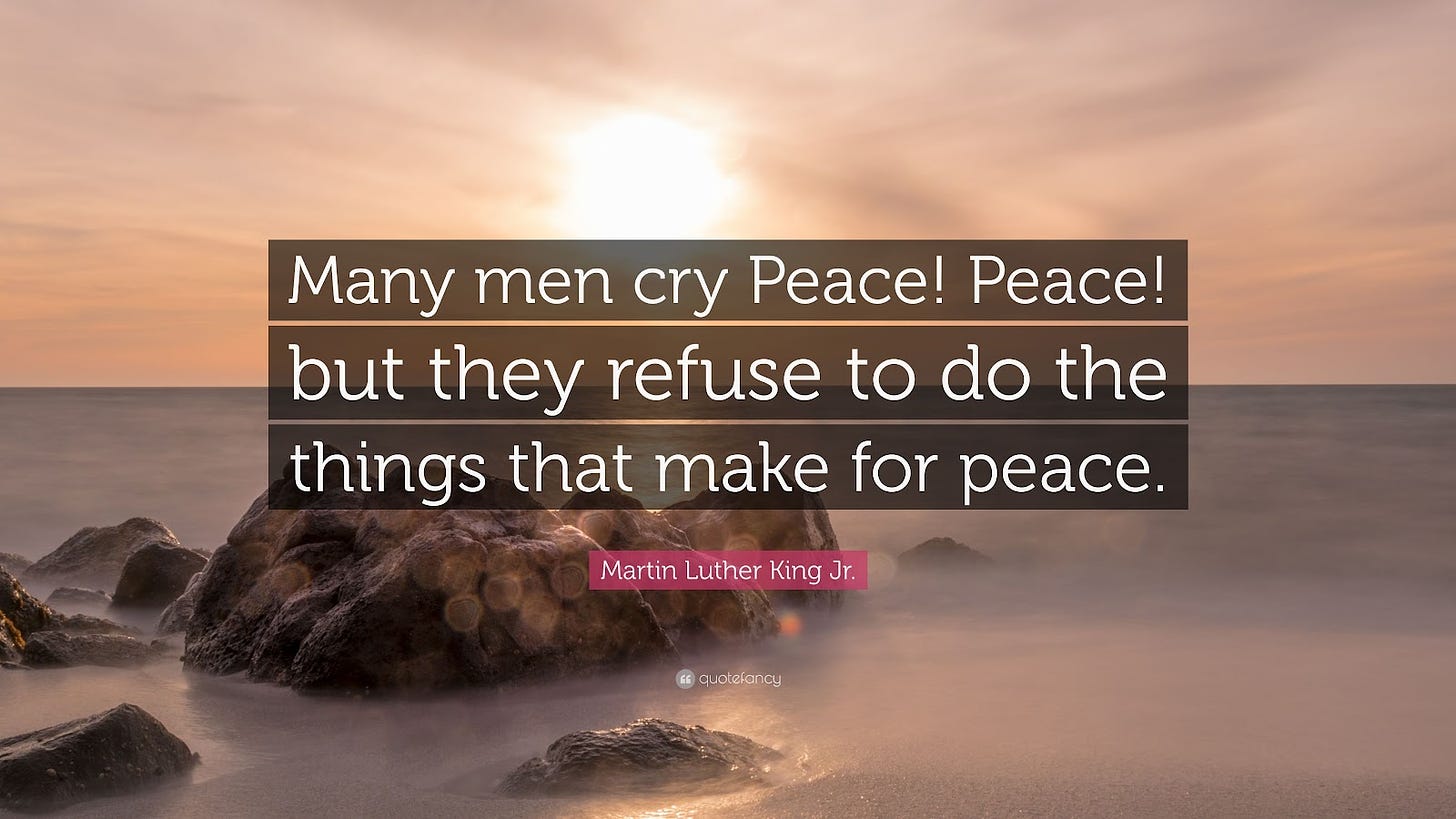 Martin Luther King Jr. Quote: "Many men cry Peace! Peace! but they refuse to do the things that ...