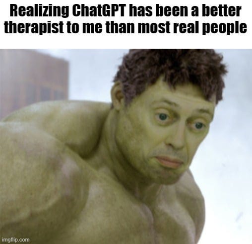r/memes - Realizing ChatGPT has been a better therapist to me than most real people
