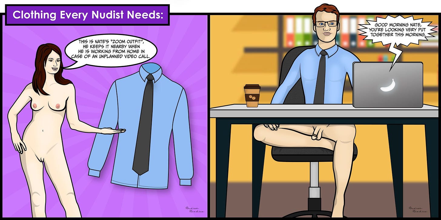 Panel 1: Nikki, a nude woman, is standing and presenting a blue dress shirt and tie. She says, "This is Nate’s 'Zoom outfit.' He keeps it nearby when he is working from home in case of an unplanned video call."  Panel 2: Nate, a man wearing glasses and a blue dress shirt with a tie, is sitting at a desk with a coffee cup and a laptop. He is visibly nude from the waist down but hidden under the desk. A speech bubble from his laptop reads, "Good morning, Nate, you're looking very put together this morning."