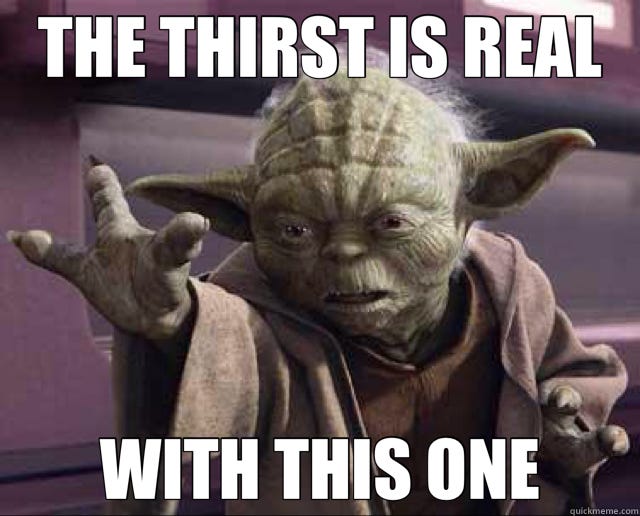 Yoda stretching out arm with caption "The thirst is real with this one"