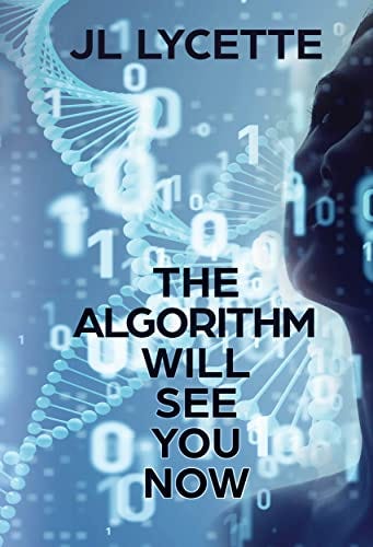 The Algorithm Will See You Now by J L Lycette