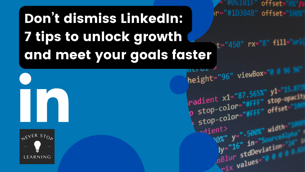 Dont dismiss LinkedIn: 7 tips to unlock growth and meet your goals faster
