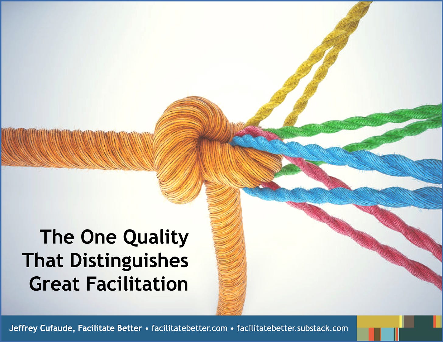 Four strands of thin color rope (yellow, green, blue, and coral) are intertwined in a knot of a much thicker rope.  Text: The One Quality That Distinguishes Great Facilitation.