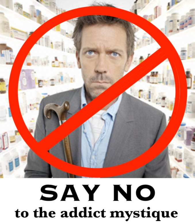 Picture of Hugh Laurie as House with a cancel sign over it, captioned "Say No to the addict mystique."