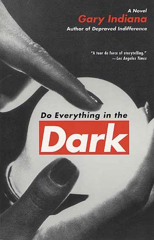 Do Everything in the Dark by Gary Indiana | Goodreads