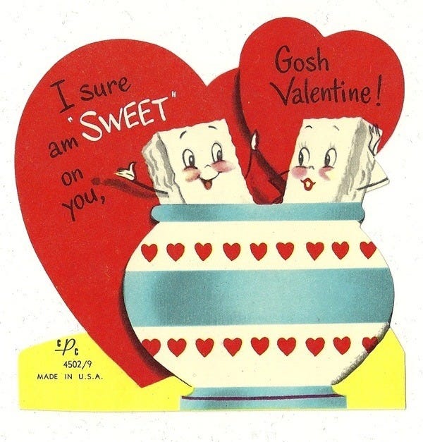 A heart-shaped background with 2 cubes of sugar(?) that don't really look like cubes. They're coming out of a pot. Text: Gosh, valentine! I sure am "SWEET" on you."