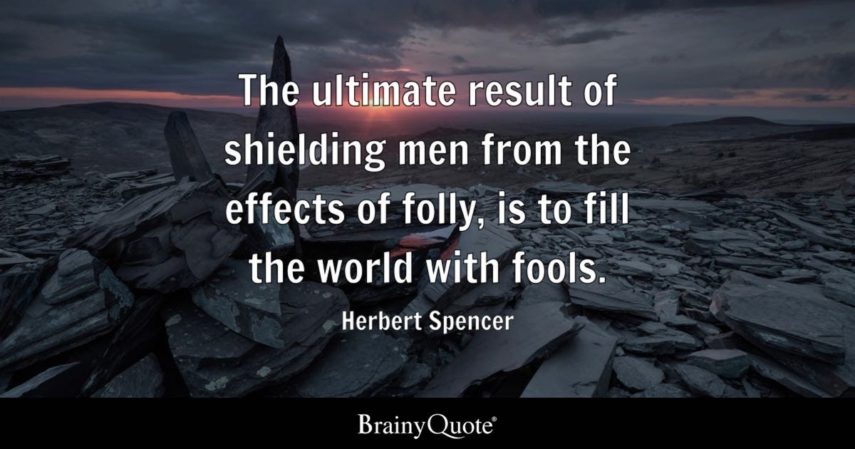 Herbert Spencer - The ultimate result of shielding men...