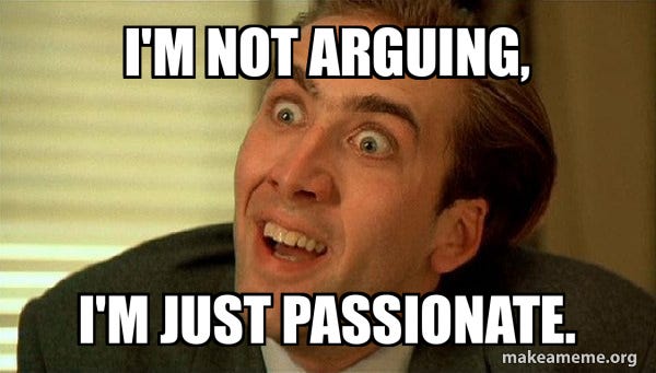 I'm not arguing, I'm just passionate. - Sarcastic Nicholas Cage Meme  Generator