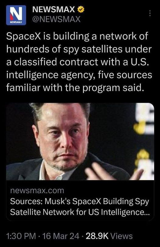 May be an image of 1 person and text that says 'N NEWSMAX NEWSMAX @NEWSMAX Spacex is building a network of hundreds of spy satellites under a classified contract with a U.S. intelligence agency, five sources familiar with the program said. newsmax.com Sources: Musk's SpaceX Building Spy Satellite Network for US Intelligence... 1:30 PM 28.9K Views'