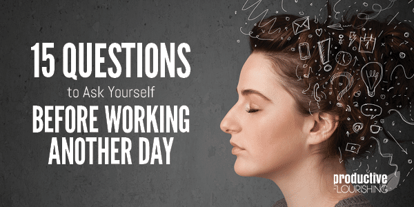//productiveflourishing.com/15-questions-to-ask-yourself-about-your-work/