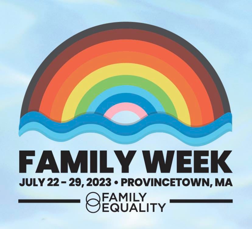 May be an image of text that says 'FAMILY WEEK JULY JULY22-29, 2023 PROVINCETOWN, MA FAMILY EQUALITY'