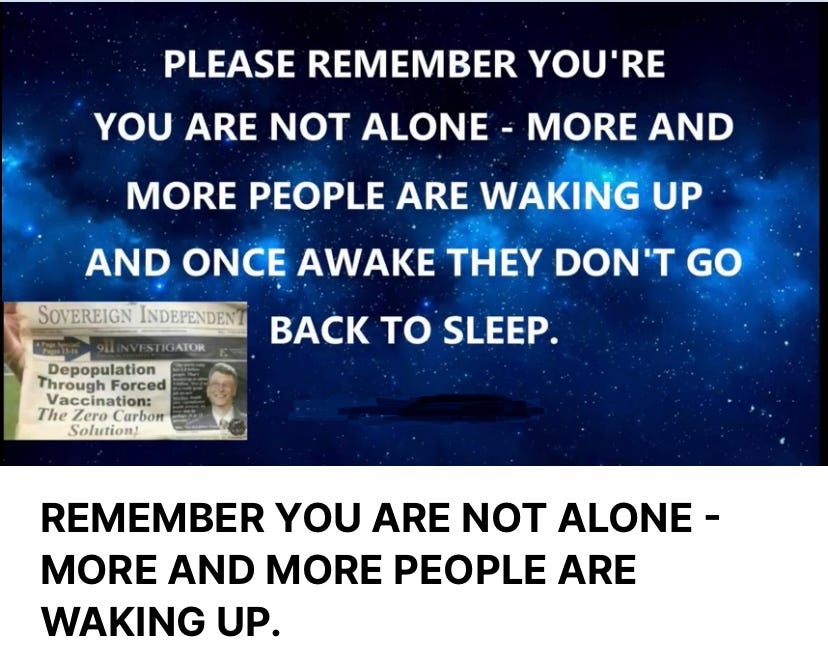 YOU ARE NOT ALONE! MORE & MORE PEOPLE ARE WAKING UP TO THE EVIL, MURDEROUS CRIMES AGAINST HUMANITY &, ONCE AWAKE, THEY DON'T GO BACK TO SLEEP!