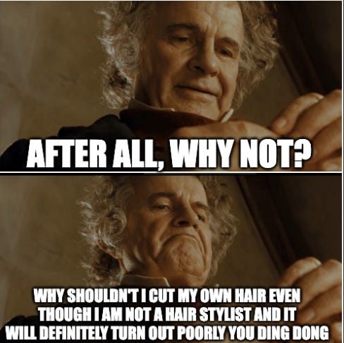 Bilbo Baggins looks at the ring with caption: after all, why not? why shouldn't I cut my own hair even though I am not a hair stylist and it will definitely turn out poorly you ding dong