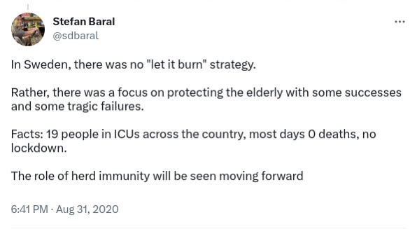 Great Barrington Declaration sycophant Stefan Baral claims in August 2020 that "In Sweden, there was no let it burn strategy...The role of herd immunity will be seen moving forward."