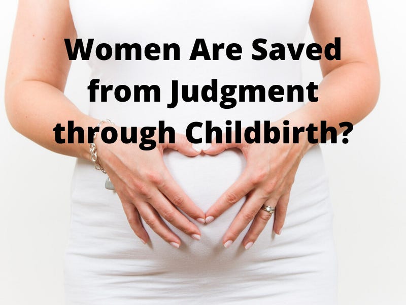 WOMEN ARE SAVED FROM JUDGMENT THROUGH CHILDBIRTH?