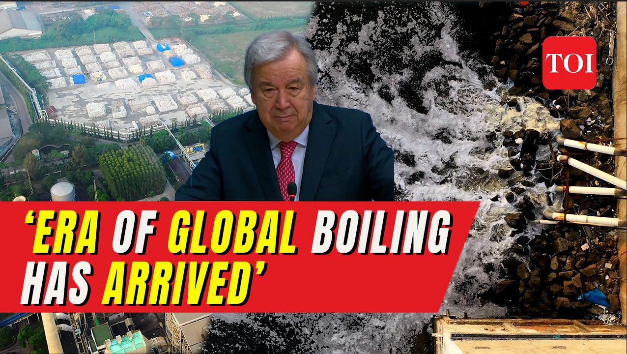 UN Chief Antonio Guterres Declares after Hottest July: Global warming era  over; global boiling era begins