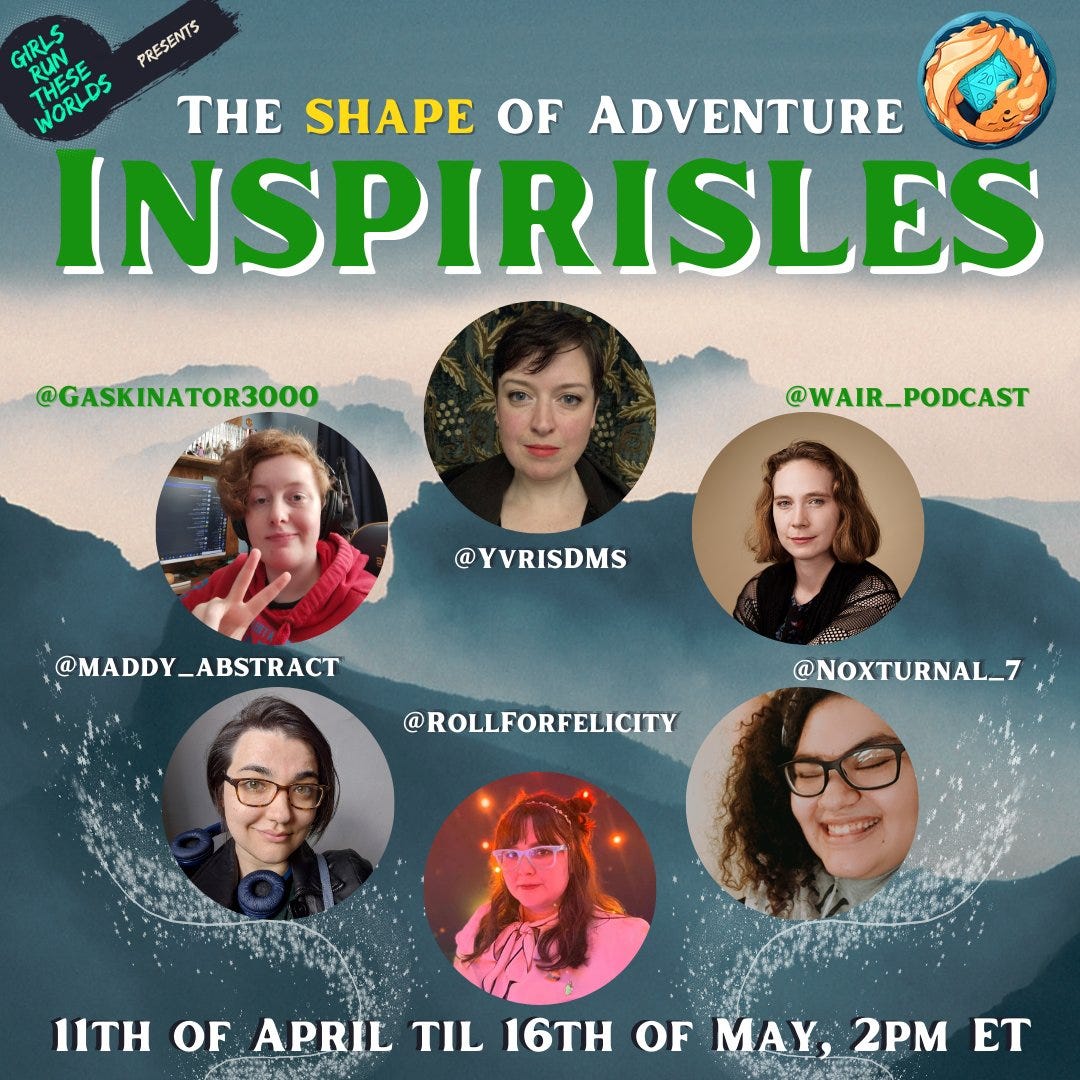 graphic advertising The Shape of Adventure, an inspire isles actual play on Girls Run These Worlds. It shows the 5 cast members and Yaris as DM, and text at the bottom reads 11th of april til 16th map, 2pm ET