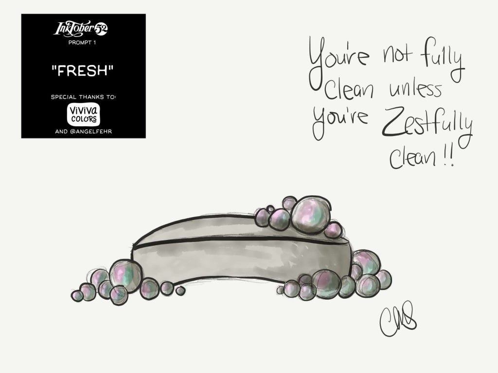 sketchbook drawing of a bar of soap covered in bubbles. the illustration is black and white (sumi ink or watercolor with a hint of pink and green in the bubbles. the upper right hand corner has the inktober prompt pasted there and in the upper right corner I wrote “you’re not fully clean unless your Zestfully clean”