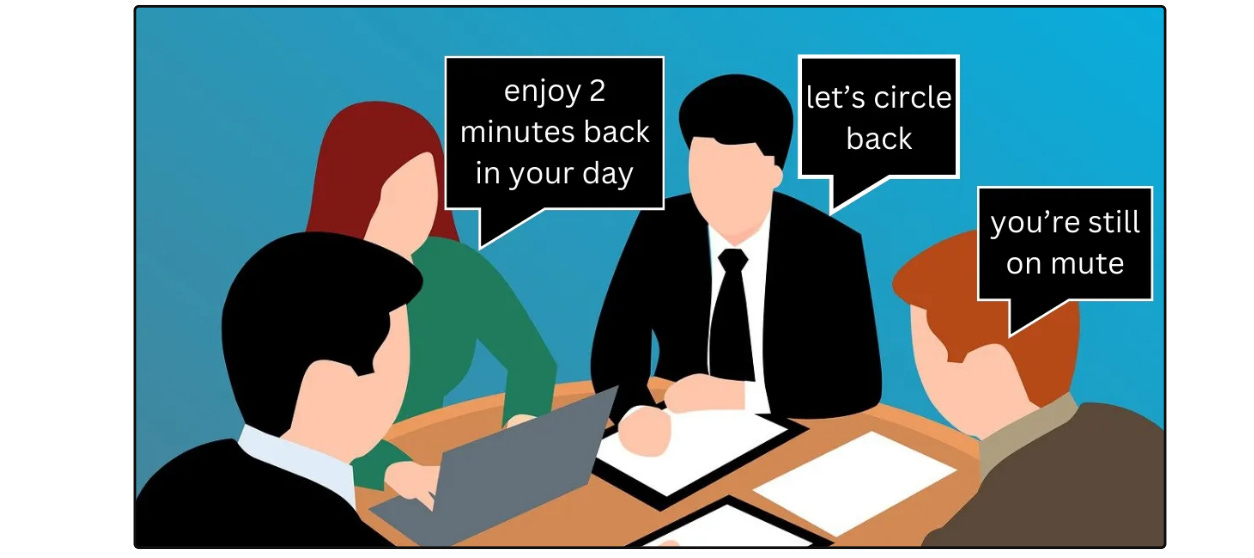 A meeting with speech bubbles where people are saying annoying phrases like "enjoy 2 minutes back in your day"