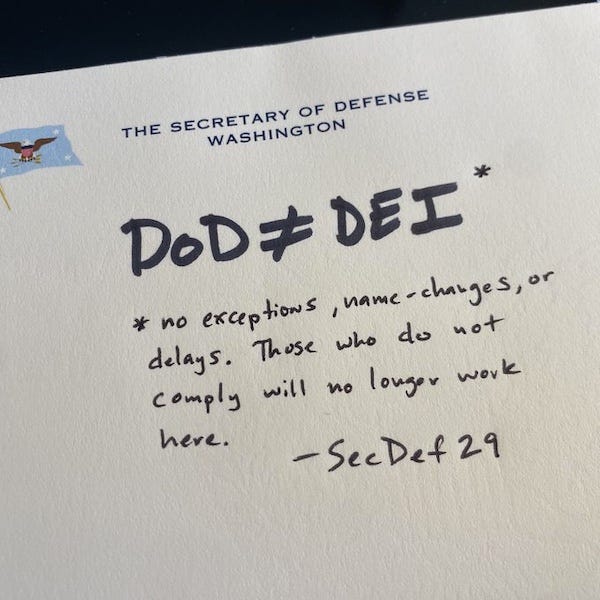 Photo of a piece of white paper with a letterhead including a flag with an eagle and the words, "The Secretary of Defense, Washington" on which are written, evidently in with a sharpie marker "DOD [equal sign with a line through it] DEI*" and below that "*no exceptions or delays. Those who do not comply will no longer work here — SecDef 29