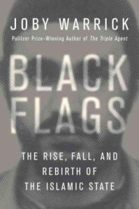 BLACK FLAGS: The Rise, Fall and Rebirth of The Islamic State