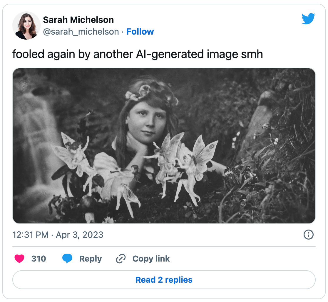 Tweet from @sarah_michelson: “fooled again by another AI-generated image smh” above the famous Cottingley Fairies picture, which, if no alt text has ever described that to you, is a black and white photo of a winsome looking young girl in the midground between what looks like a blurry waterfall in the background and some foliage in front. On the foliage are dancing four extremely fake looking little butterfly-winged fairies that look like paper cut-outs because they are in fact paper cut-outs.
