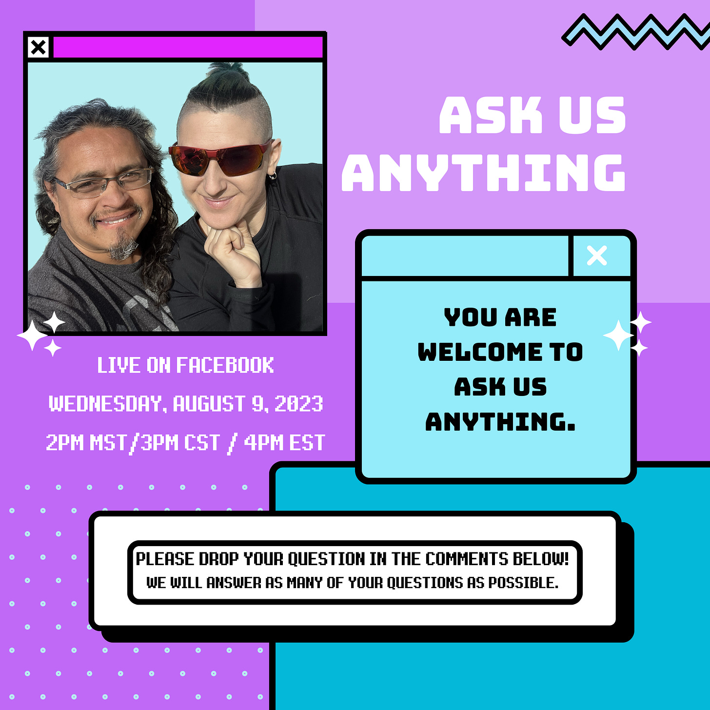 a purple and pink flyer with a photo of Lyric and David in the top left corner with text that reads: ASK US ANYTHING - YOU ARE WELCOME TO ASK US ANYTHING LIFE ON FACEBOOK - WEDNESDAY, AUGUST 9, 2023, AT 2PM MST/3PM CST/4PM EST PLEASE DROP YOUR QUESTIONS IN THE COMMENTS BELOW - WE WILL ANSWER AS MANY OF YOUR QUESTIONS AS POSSIBLE 