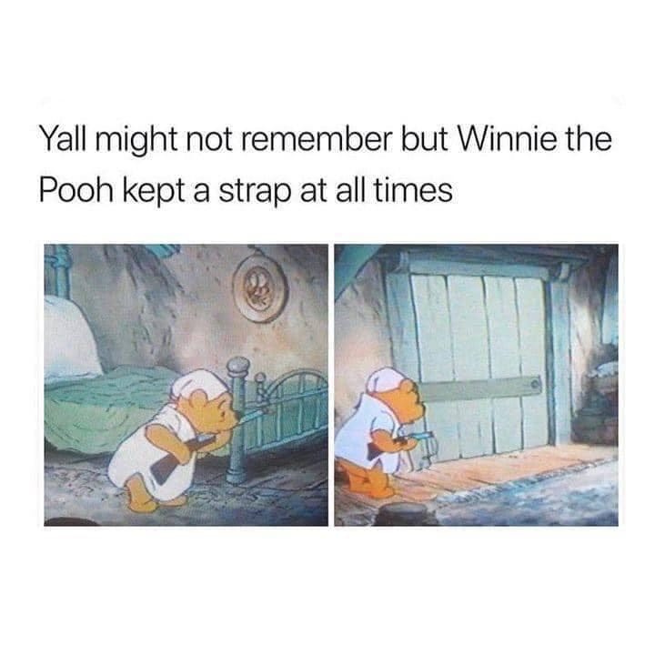 May be an image of ‎text that says '‎Yall might not remember but Winnie the Pooh kept a strap at all times ان‎'‎