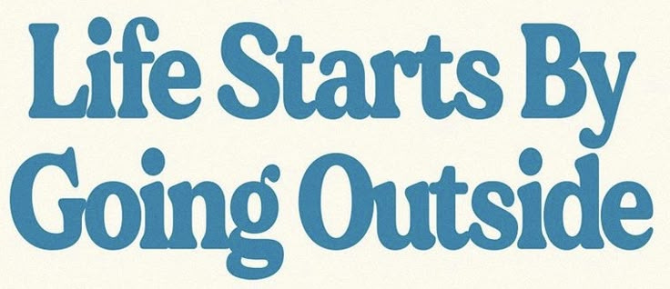 This may contain: the words life starts by going outside are in blue font on a white background,