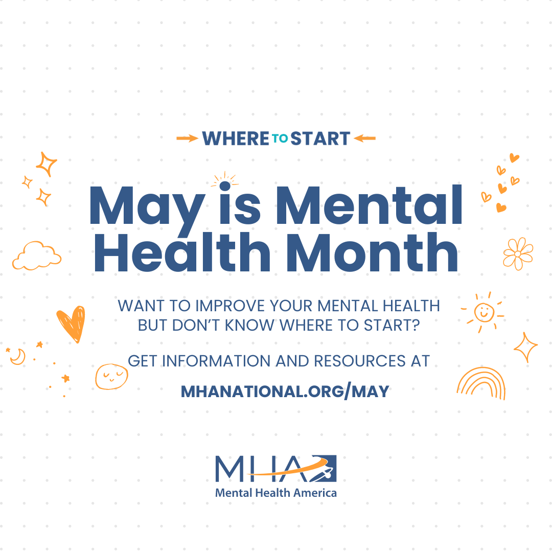 Where to Start | May is Mental Health Month | Want to improve your mental health but don't know where to start? | Get information and resources at mhanational.org/may
