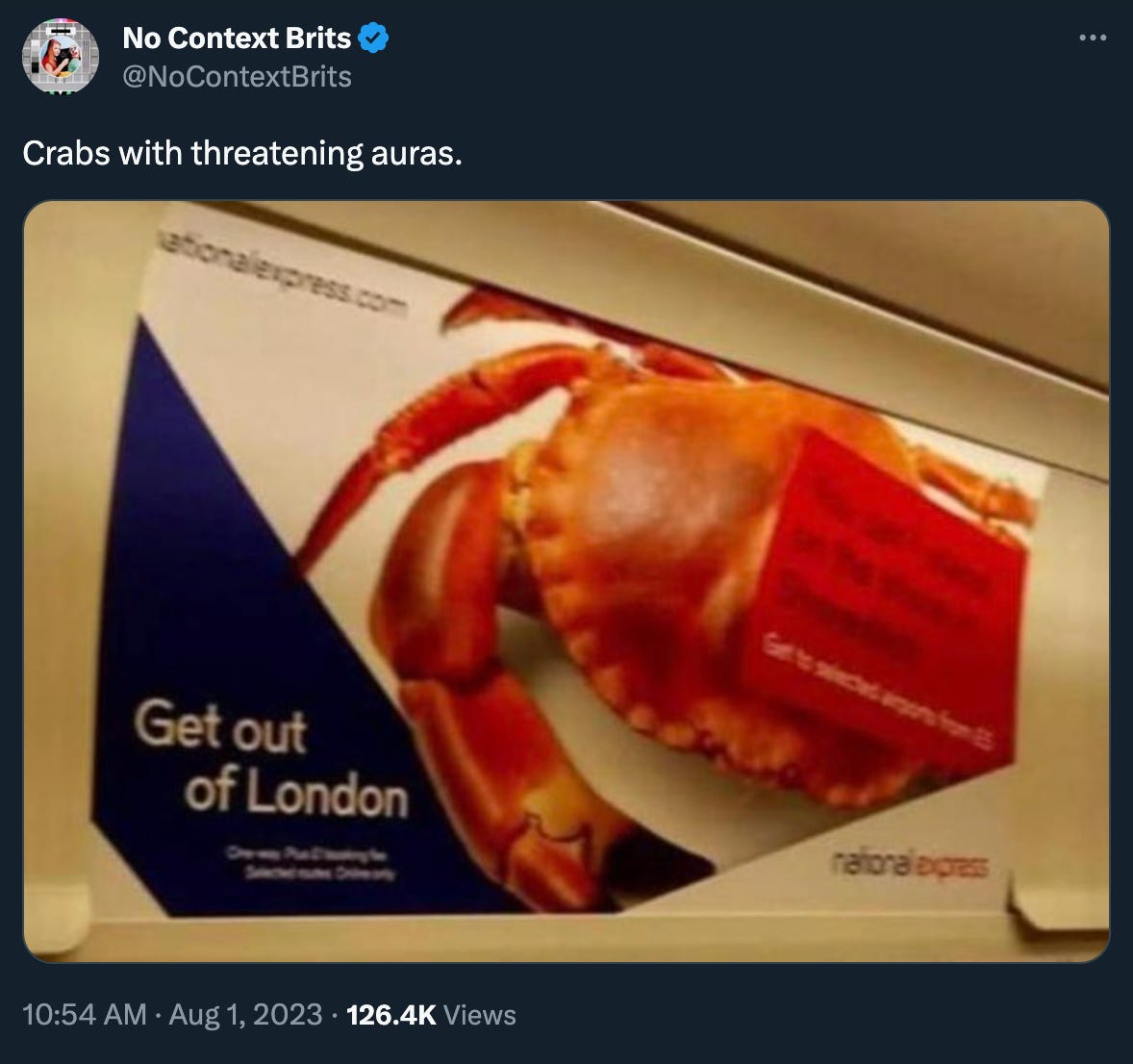 Tweet from NoContextBrits: “Crabs with threatening auras.” And a picture of what looks like a transit ad with a picture of a crab and the text “Get out of London.”  
