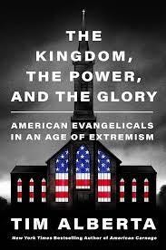 The Kingdom, the Power, and the Glory: American Evangelicals in an Age of  Extremism: Alberta, Tim: 9780063226883: Amazon.com: Books