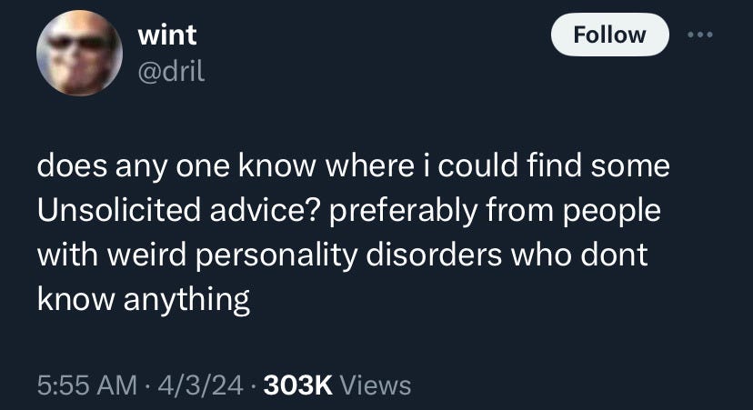 tweet from user dril: "Does anyone know where i can get some unsolicited advice? Preferably from someone with weird personality disorders who don't know anthing" 