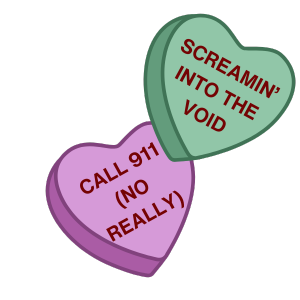 Hearts reading "Call 911 (No Really)" and "Screamin' into the Void"
