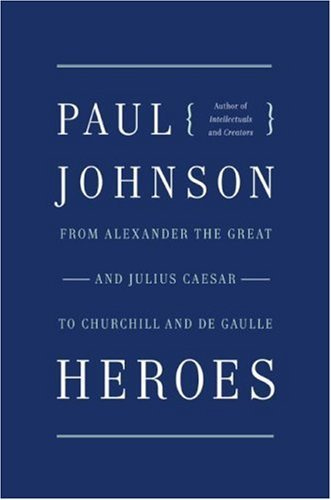 Heroes: From Alexander the Great and Julius Caesar to Churchill and de Gaulle (P.S.)