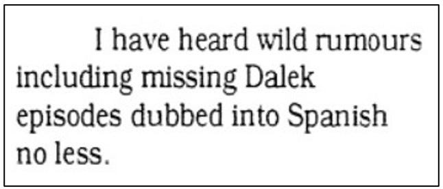 Fanzine cutting reporting: “I have head wild rumours including missing Dalek episodes dubbed into Spanish no less.”