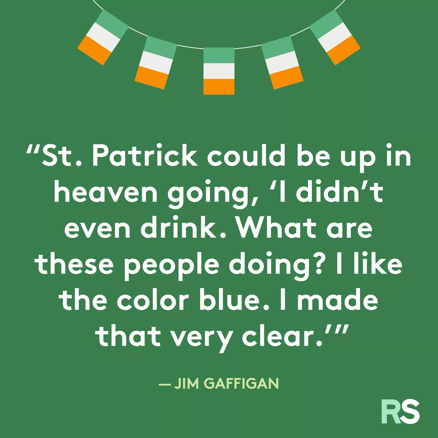 St. Patrick could be up in heaven going, âI didnât even drink. What are these people doing? I like the color blue. I made that very clear.â