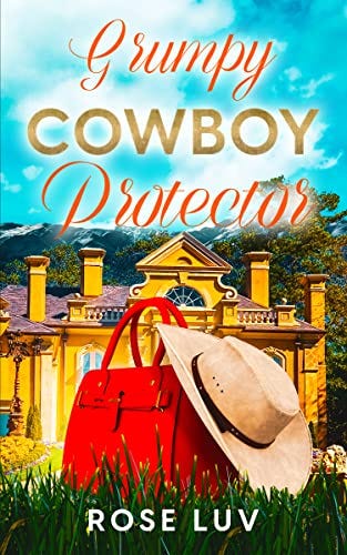 Grumpy Cowboy Protector: A Clean Contemporary Small Town Billionaire Romance by [Rose Luv]