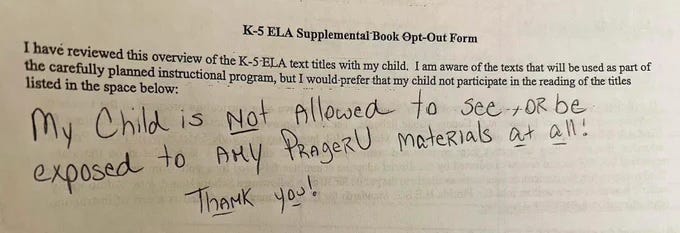 image of a form (school not identified) headed 'K-5 English language arts supplemental book opt-out form,' which a parent has filled out with ' My child is not allowed to see or be exposed to any PragerU materials at all. Thank you!' 