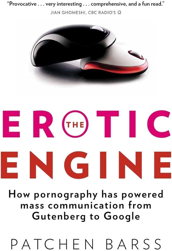 The Erotic Engine: How Pornography has Powered Mass Communication, from  Gutenberg to Google: Amazon.co.uk: Barss, Patchen: 9780385667371: Books