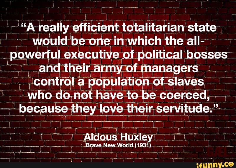 In the 1931 book Brave New World, Aldous Huxley describes an efficient totalitarian state as one where the rulers control the population without coercion, because the slaves love their own servitude. Stockholm