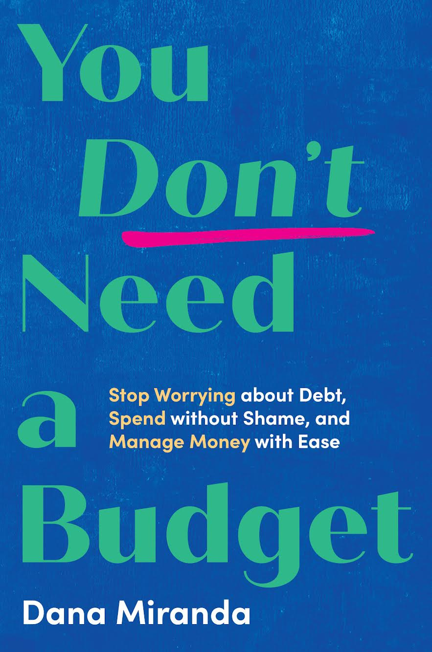 blue, green and pink book cover design for YOU DON'T NEED A BUDGET: Stop Worrying about Debt, Spend without Shame, and Manage Money with Ease, by Dana Miranda