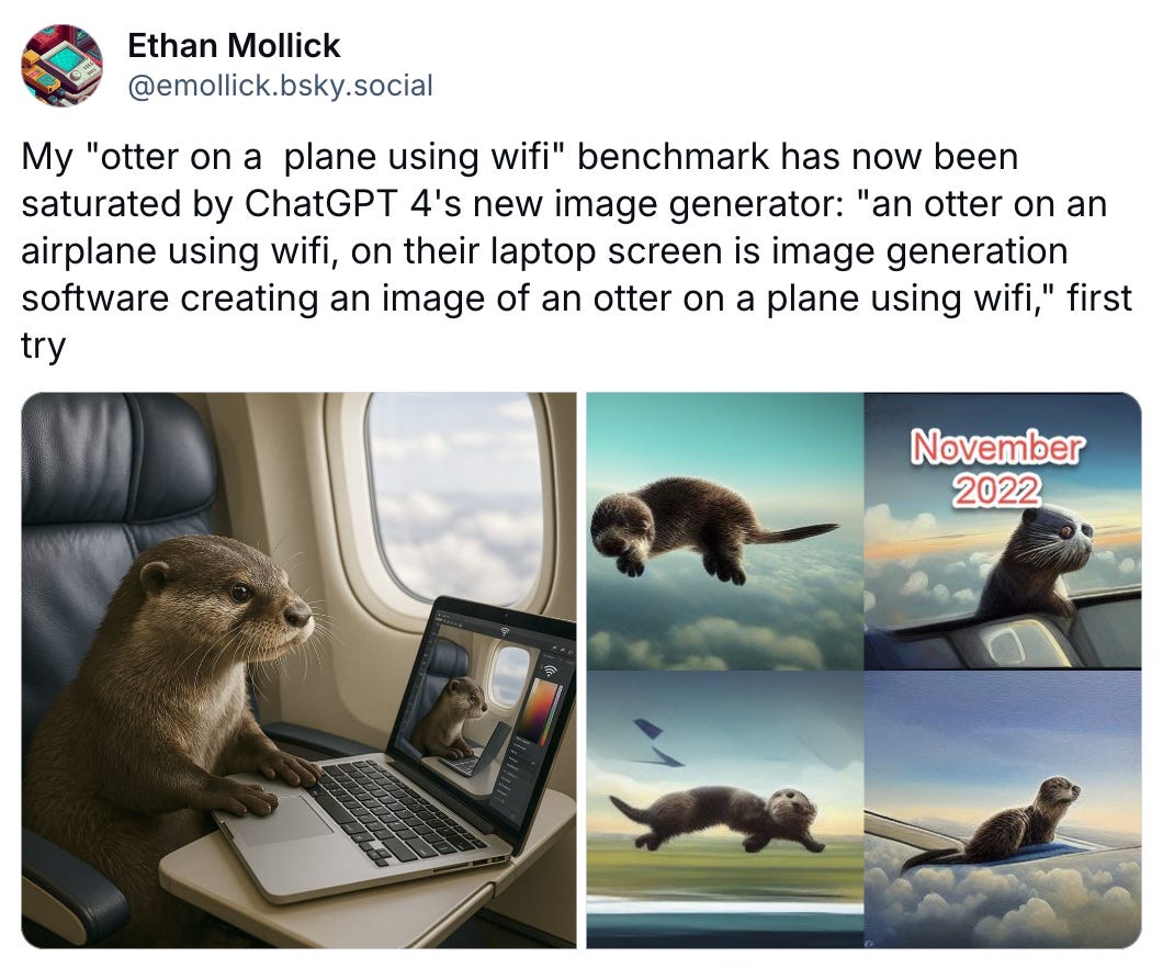 Ethan Mollick ‪@emollick.bsky.social‬ My "otter on a  plane using wifi" benchmark has now been saturated by ChatGPT 4's new image generator: "an otter on an airplane using wifi, on their laptop screen is image generation software creating an image of an otter on a plane using wifi," first try     March 26, 2025 at 10:15 AM