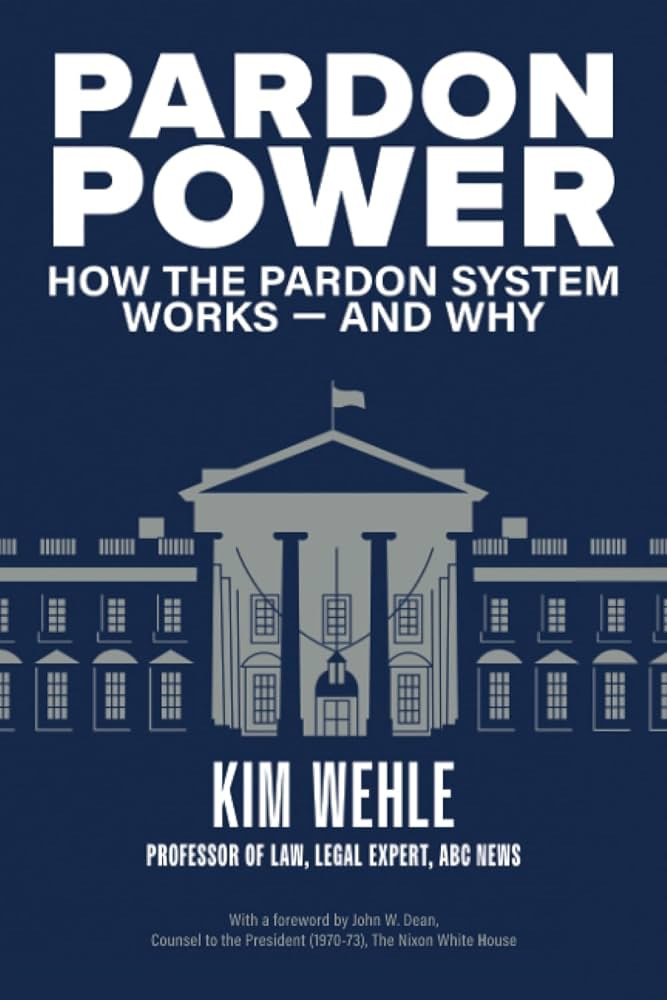 Pardon Power: How The Pardon System Works—And Why: Wehle, Kim, Wehle,  Kimberly: 9781954907508: Amazon.com: Books